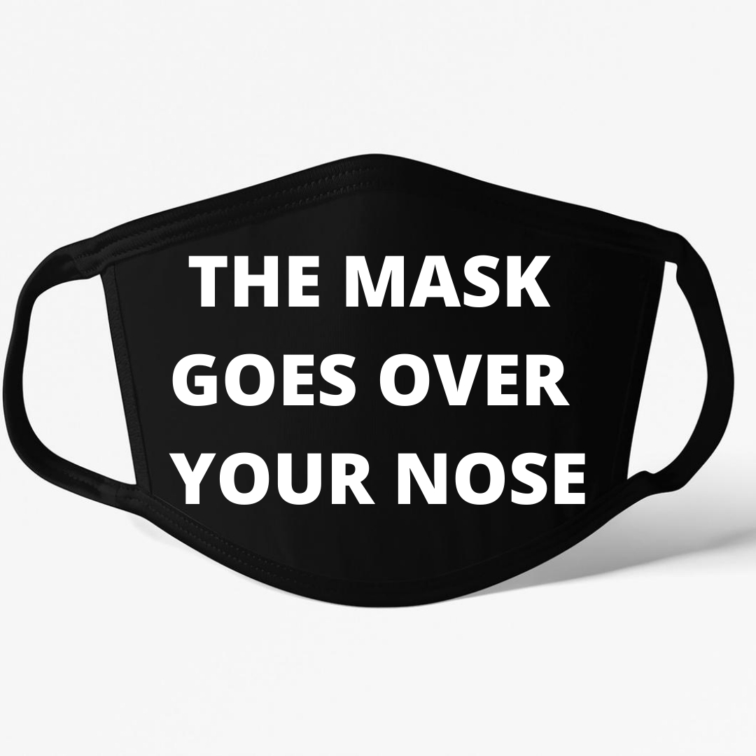 The Mask Goes Over Your Nose Mask